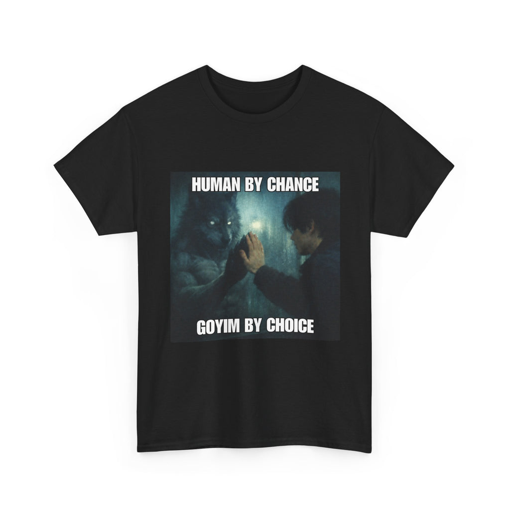 human by chance. goyim by choice.