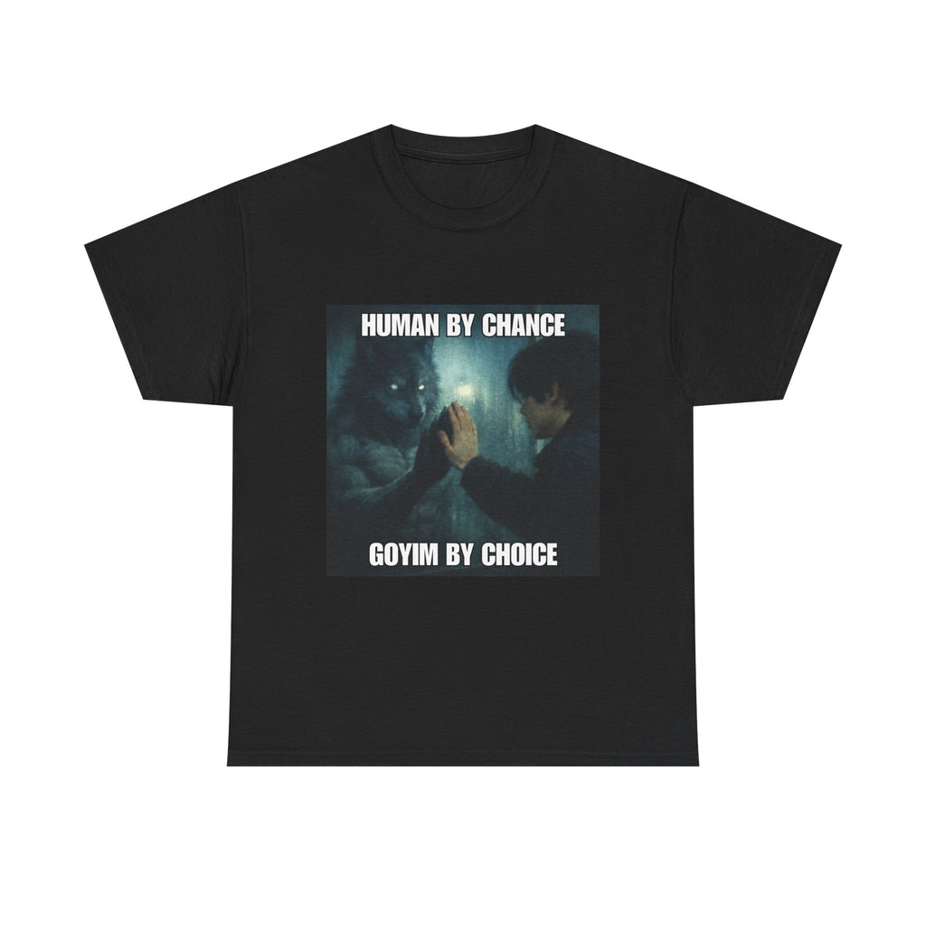 human by chance. goyim by choice.